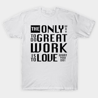 The only way to do great work, white text - by Brian Vegas T-Shirt